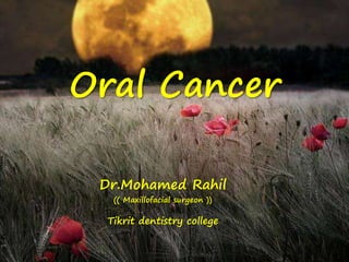 Oral Cancer
Dr.Mohamed Rahil
(( Maxillofacial surgeon ))
Tikrit dentistry college
 
