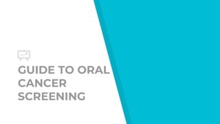 GUIDE TO ORAL
CANCER
SCREENING
 