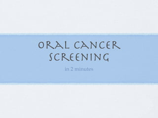 Oral Cancer
 Screening
   in 2 minutes
 