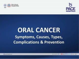 ORAL CANCER
Symptoms, Causes, Types,
Complications & Prevention
 