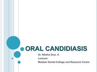 ORAL CANDIDIASIS
Dr. Nikitha Sree. K
Lecturer
Malabar Dental College and Research Centre
 