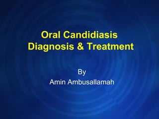 Oral Candidiasis Diagnosis & Treatment By Amin Ambusallamah 