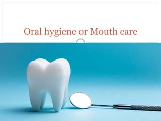 Oral hygiene or Mouth care
 