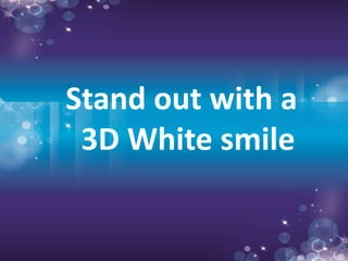 Stand out with a 
3D White smile 
 