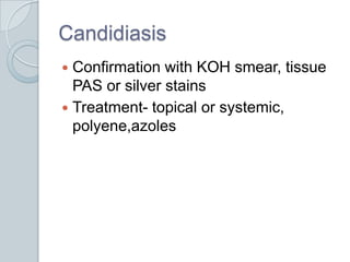 CandidiasisConfirmation with KOH smear, tissue PAS or silver stainsTreatment- topical or systemic, polyene,azoles