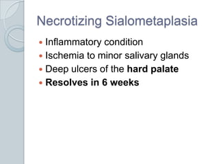 Necrotizing SialometaplasiaInflammatory conditionIschemia to minor salivary glandsDeep ulcers of the hard palateResolves in 6 weeks