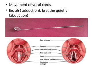 • Movement of vocal cords
• Ee, ah ( adduction), breathe quietly
(abduction)
 