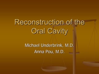 Reconstruction of the
    Oral Cavity
   Michael Underbrink, M.D.
       Anna Pou, M.D.