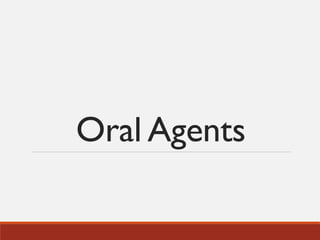Oral Agents
 
