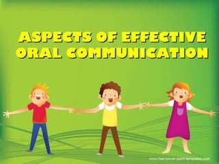 ASPECTS OF EFFECTIVEASPECTS OF EFFECTIVE
ORAL COMMUNICATIONORAL COMMUNICATION
 