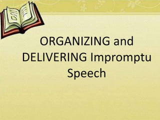 Organizing &
ORGANIZING and
DELIVERING Impromptu
Speech
 