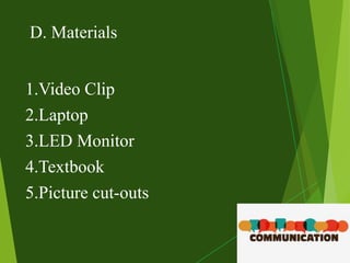 © led
D. Materials
1.Video Clip
2.Laptop
3.LED Monitor
4.Textbook
5.Picture cut-outs
 