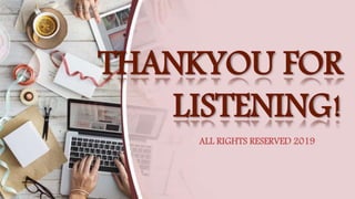 THANKYOU FOR
LISTENING!
ALL RIGHTS RESERVED 2019
 