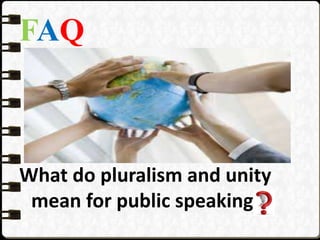 FAQ
What do pluralism and unity
mean for public speaking?
 