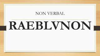 NON VERBAL
RAEBLVNON
 