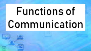 Functions of
Communication
 