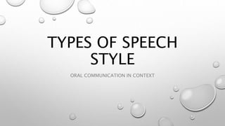 TYPES OF SPEECH
STYLE
ORAL COMMUNICATION IN CONTEXT
 