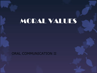 MORAL VALUES



ORAL COMMUNICATION II
 