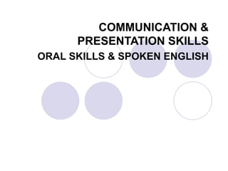 COMMUNICATION & PRESENTATION SKILLS   ORAL SKILLS & SPOKEN ENGLISH 