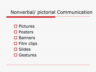 Nonverbal/ pictorial Communication


    Pictures
    Posters
    Banners
    Film clips
    Slides
    Gestures
 