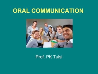 ORAL COMMUNICATION
Prof. PK Tulsi
 