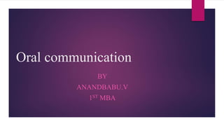 Oral communication
BY
ANANDBABU.V
1ST MBA
 