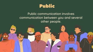 Public communication involves
communication between you and several
other people.
 