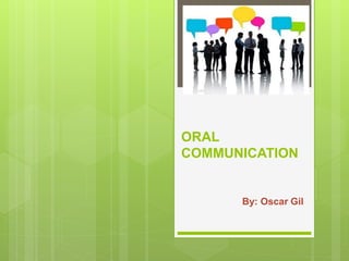 ORAL
COMMUNICATION
By: Oscar Gil
 