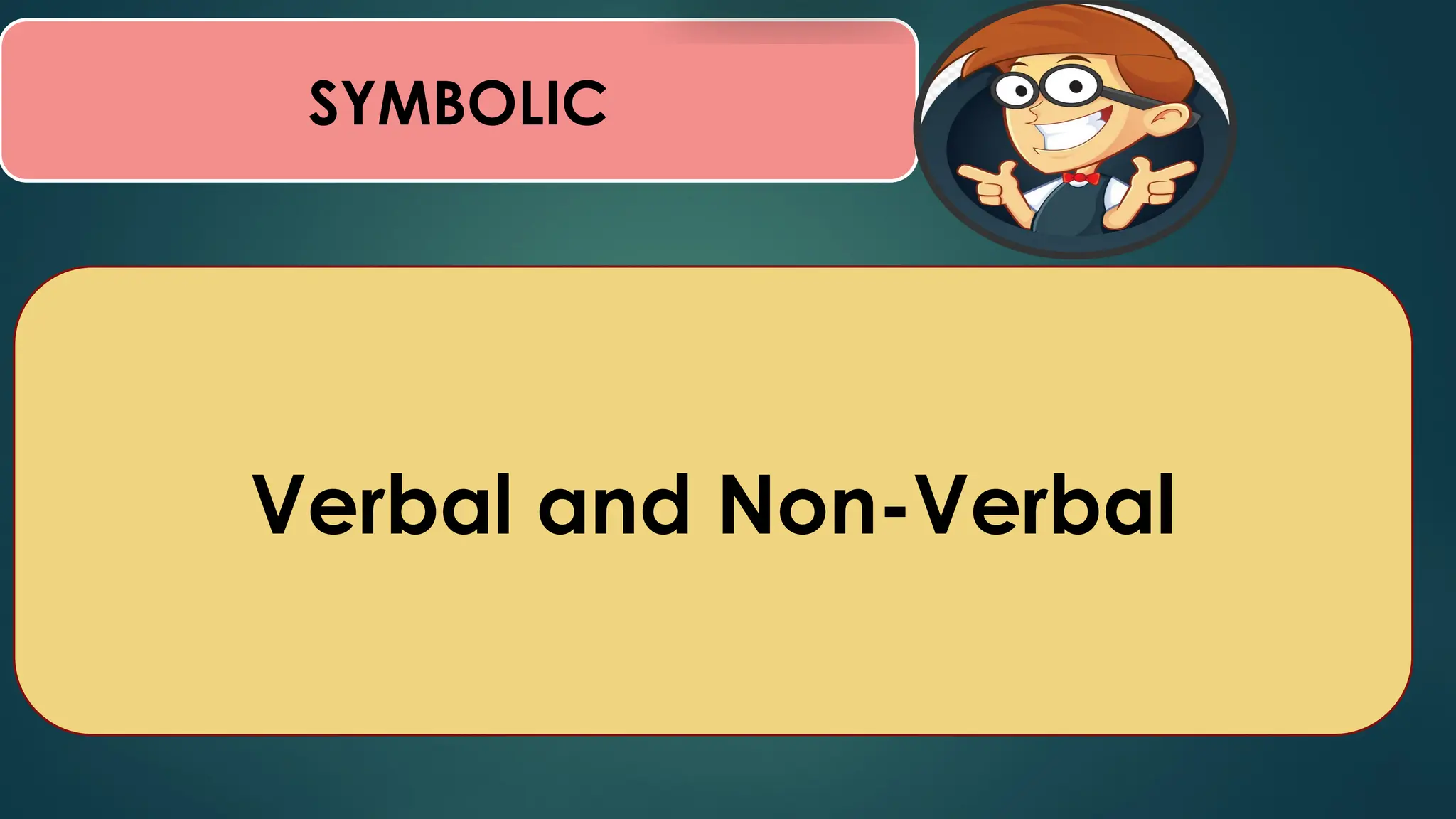 SYMBOLIC
Verbal and Non-Verbal
 