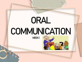ORAL
COMMUNICATION
WEEK 1
 