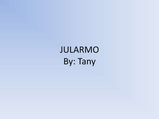 JULARMO
 By: Tany
 