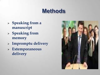    Speaking from a
    manuscript
   Speaking from
    memory
   Impromptu delivery
   Extemporaneous
    delivery
 