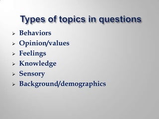    Behaviors
   Opinion/values
   Feelings
   Knowledge
   Sensory
   Background/demographics
 