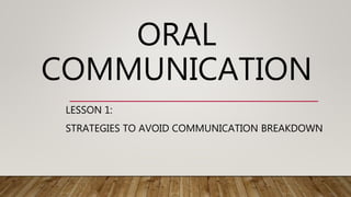 ORAL
COMMUNICATION
LESSON 1:
STRATEGIES TO AVOID COMMUNICATION BREAKDOWN
 