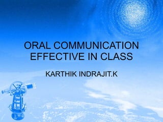 ORAL COMMUNICATION EFFECTIVE IN CLASS KARTHIK INDRAJIT.K 