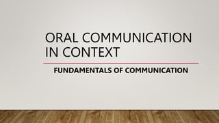 ORAL COMMUNICATION
IN CONTEXT
FUNDAMENTALS OF COMMUNICATION
 