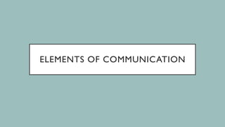 ELEMENTS OF COMMUNICATION
 