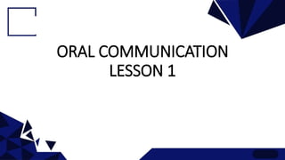 ORAL COMMUNICATION
LESSON 1
 