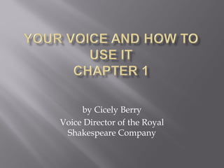 by Cicely Berry
Voice Director of the Royal
Shakespeare Company
 