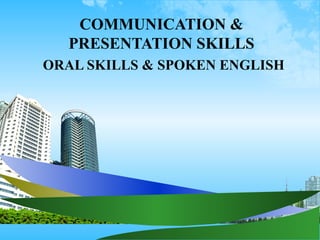 COMMUNICATION &
  PRESENTATION SKILLS
ORAL SKILLS & SPOKEN ENGLISH
 