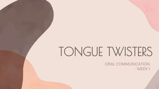 TONGUE TWISTERS
ORAL COMMUNICATION
WEEK 1
 
