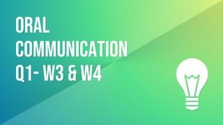 ORAL
COMMUNICATION
Q1- W3 & W4
 