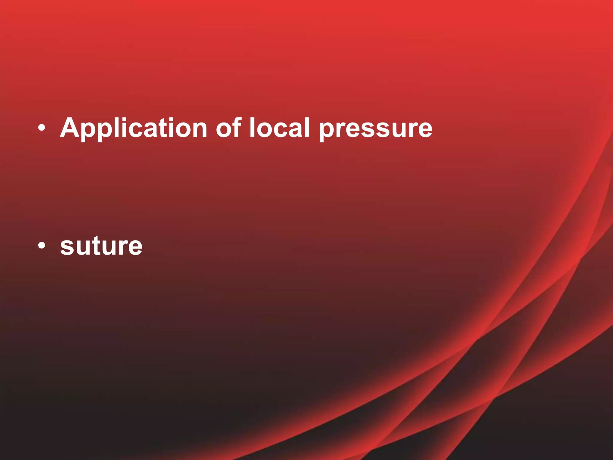 • Application of local pressure
• suture
 