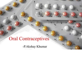 Oral Contraceptives
-P.Akshay Khumar
 