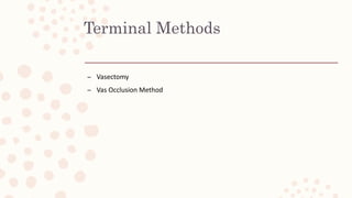 Terminal Methods
– Vasectomy
– Vas Occlusion Method
 