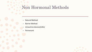 Non Hormonal Methods
– Natural Method
– Barrier Method
– Intrautrine devices(IUDs)
– Permenant
 