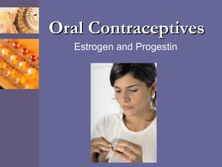 Oral ContraceptivesOral Contraceptives
Estrogen and Progestin
 