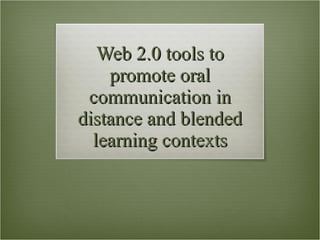 Web 2.0 tools to promote oral communication in distance and blended learning contexts 