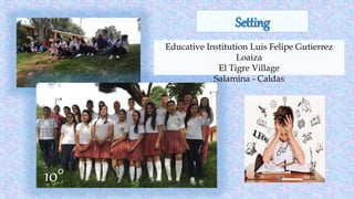 Educative Institution Luis Felipe Gutierrez
Loaiza
El Tigre Village
Salamina - Caldas
10°
 