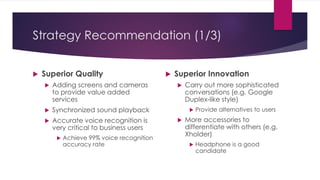 Strategy Recommendation (1/3)
 Superior Quality
 Adding screens and cameras
to provide value added
services
 Synchroniz...
